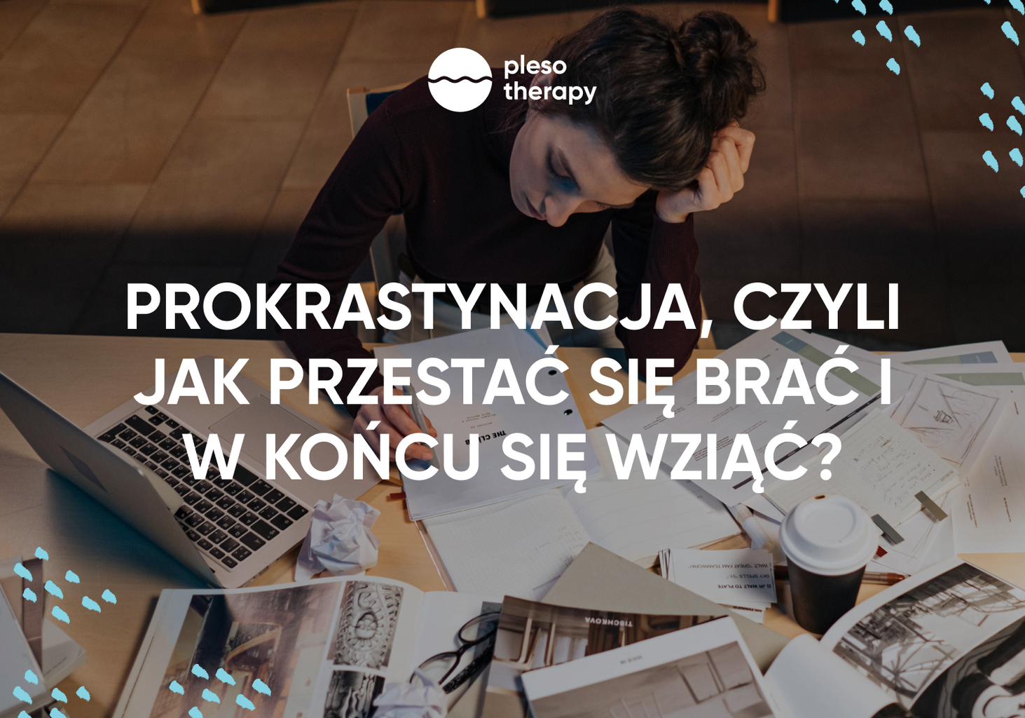 Prokrastynacja, czyli jak przestać się brać i w końcu się wziąć?